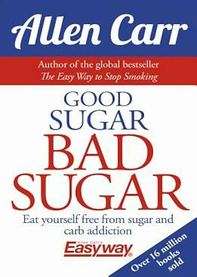 Good Sugar Bad Sugar: Eat Yourself Free from Sugar and Carb Addiction, Paperback