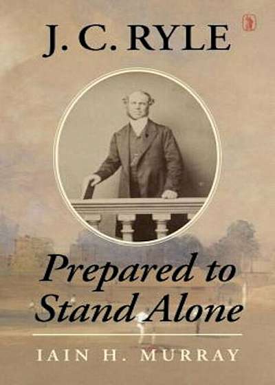 J.C. Ryle: Prepared to Stand Alone, Hardcover