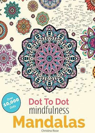 Dot to Dot Mindfulness Mandalas: Beautiful Anti-Stress Patterns to Complete & Colour, Paperback