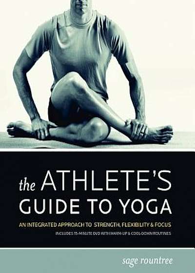 The Athlete's Guide to Yoga: An Integrated Approach to Strength, Flexibility, & Focus, Paperback