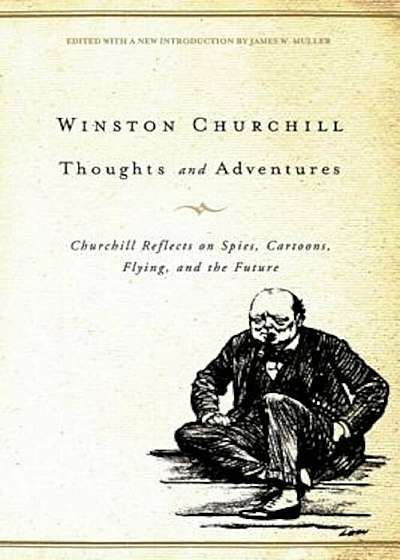 Thoughts and Adventures: Churchill Reflects on Spies, Cartoons, Flying, and the Future, Paperback