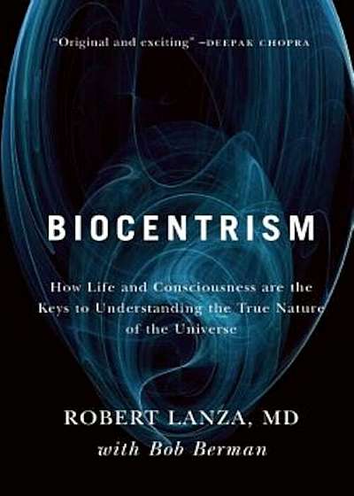 Biocentrism: How Life and Consciousness Are the Keys to Understanding the True Nature of the Universe, Paperback