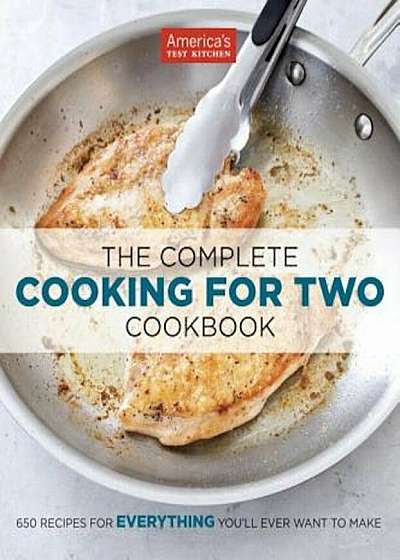 The Complete Cooking for Two Cookbook: 650 Recipes for Everything You'll Ever Want to Make, Paperback