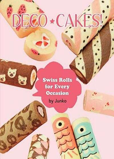 Deco Cakes!: Swiss Rolls for Every Occasion, Paperback