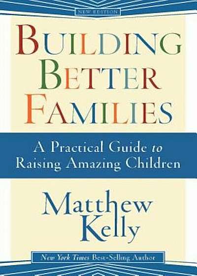 Building Better Families: A Practical Guide to Raising Amazing Children, Paperback