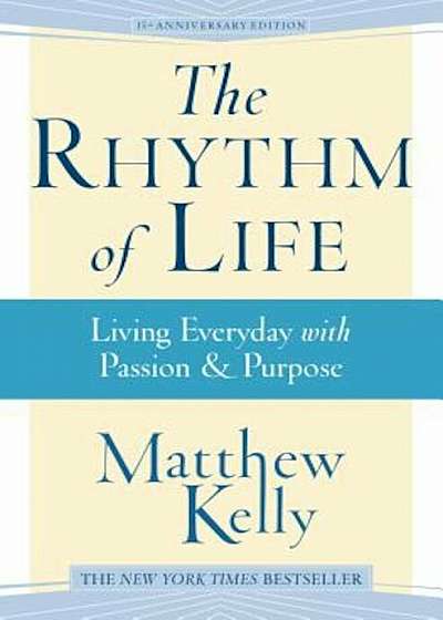 The Rhythm of Life: Living Everyday with Passion & Purpose, Paperback