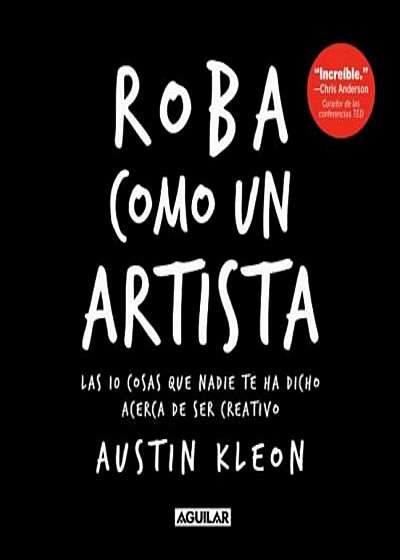 Roba Como un Artista: Las 10 Cosas Que Nadie Te Ha Dicho Acerca de Ser Creativo = Steal Like an Artist, Paperback