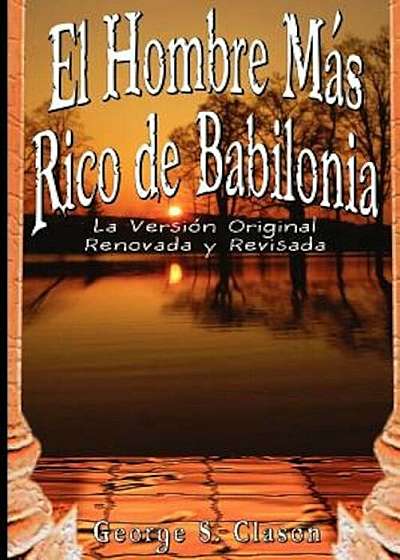 El Hombre Mas Rico de Babilonia: La Version Original Renovada y Revisada, Paperback