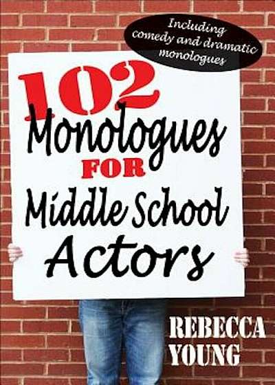 102 Monologues for Middle School Actors: Including Comedy and Dramatic Monologues, Paperback