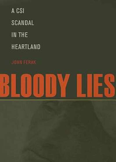 Bloody Lies: A CSI Scandal in the Heartland, Paperback