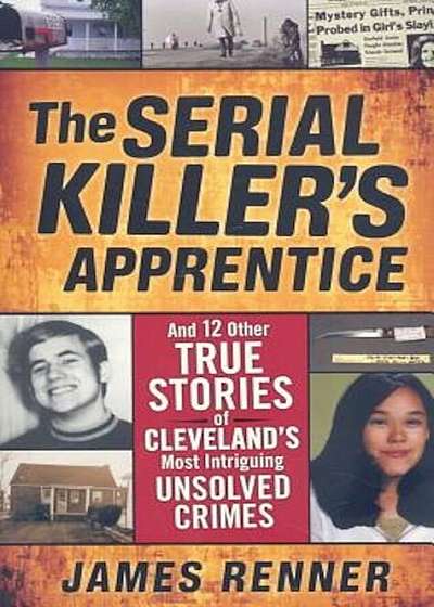 The Serial Killer's Apprentice: And 12 Other True Stories of Cleveland's Most Intriguing Unsolved Crimes, Paperback