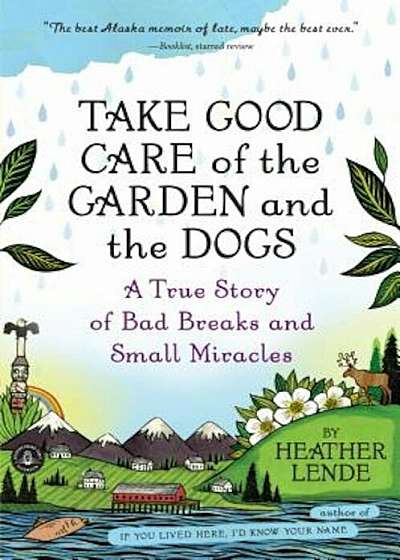 Take Good Care of the Garden and the Dogs: A True Story of Bad Breaks and Small Miracles, Paperback