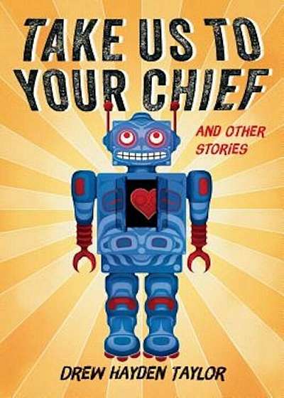 Take Us to Your Chief and Other Stories: Classic Science-Fiction with a Contemporary First Nations Outlook, Paperback
