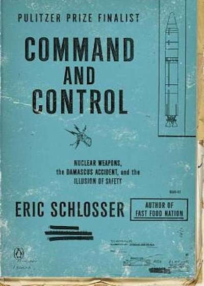 Command and Control: Nuclear Weapons, the Damascus Accident, and the Illusion of Safety, Paperback