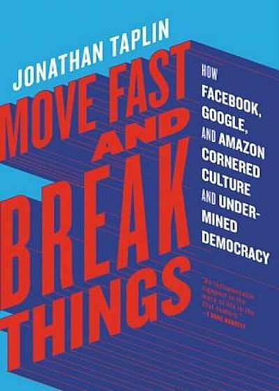 Move Fast and Break Things: How Facebook, Google, and Amazon Cornered Culture and Undermined Democracy, Hardcover