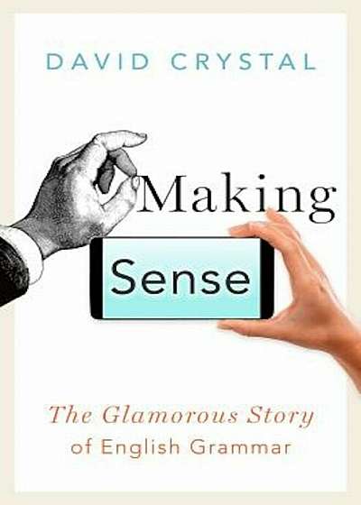Making Sense: The Glamorous Story of English Grammar, Hardcover