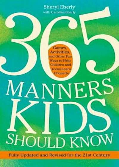 365 Manners Kids Should Know: Games, Activities, and Other Fun Ways to Help Children and Teens Learn Etiquette, Paperback