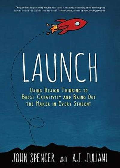 Launch: Using Design Thinking to Boost Creativity and Bring Out the Maker in Every Student, Paperback