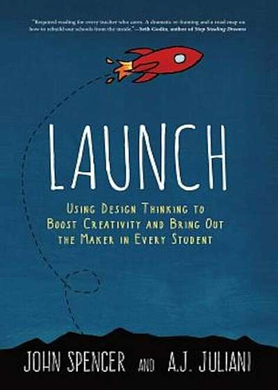 Launch: Using Design Thinking to Boost Creativity and Bring Out the Maker in Every Student, Hardcover
