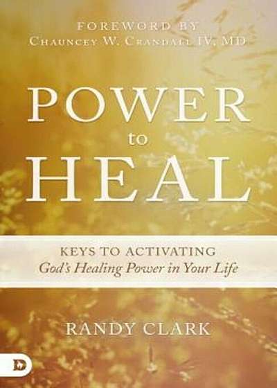 Power to Heal: 8 Keys to Activating God's Healing Power in Your Life, Paperback
