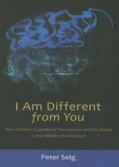 I Am Different from You: How Children Experience Themselves and the World in the Middle of Childhood, Paperback