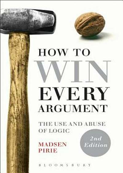 How to Win Every Argument: The Use and Abuse of Logic, Paperback