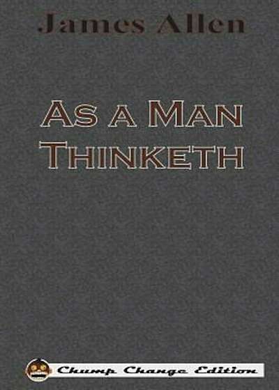 As a Man Thinketh (Chump Change Edition), Paperback
