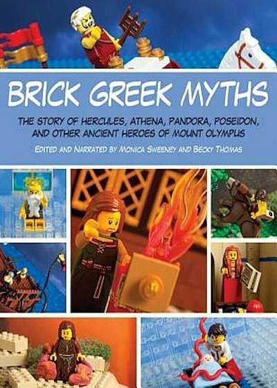 Brick Greek Myths: The Stories of Heracles, Athena, Pandora, Poseidon, and Other Ancient Heroes of Mount Olympus, Paperback