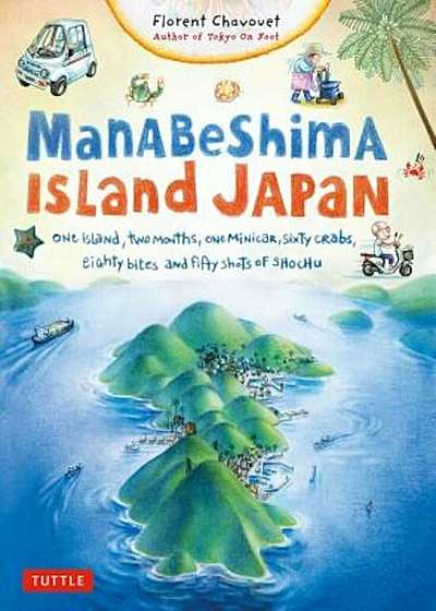 Manabeshima Island Japan: One Island, Two Months, One Minicar, Sixty Crabs, Eighty Bites and Fifty Shots of Shochu, Paperback