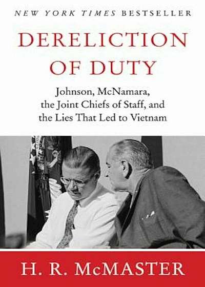 Dereliction of Duty: Johnson, McNamara, the Joint Chiefs of Staff, and the Lies That Led to Vietnam, Hardcover