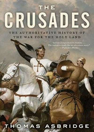 The Crusades: The Authoritative History of the War for the Holy Land, Paperback