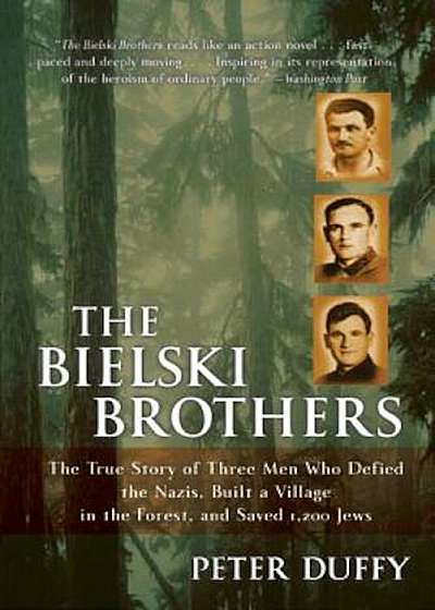 The Bielski Brothers: The True Story of Three Men Who Defied the Nazis, Built a Village in the Forest, and Saved 1,200 Jews, Paperback