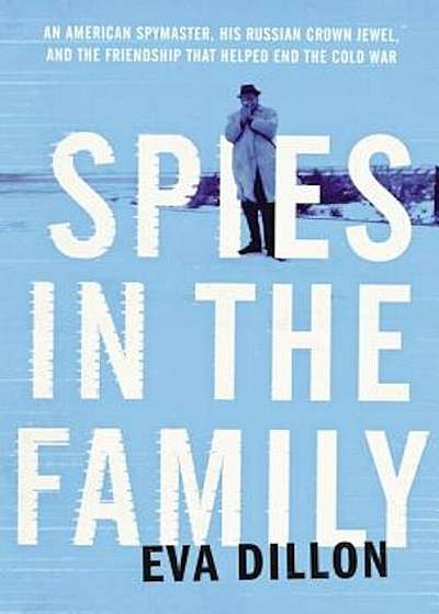 Spies in the Family: An American Spymaster, His Russian Crown Jewel, and the Friendship That Helped End the Cold War, Hardcover
