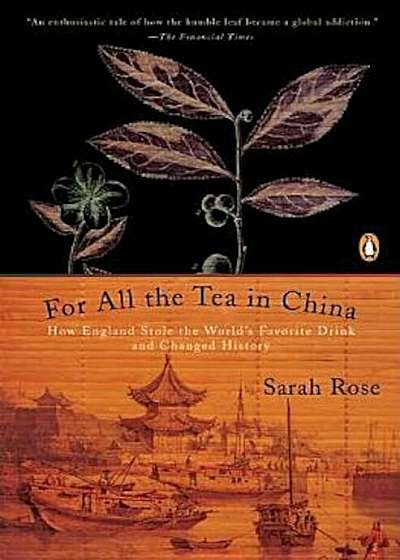 For All the Tea in China: How England Stole the World's Favorite Drink and Changed History, Paperback