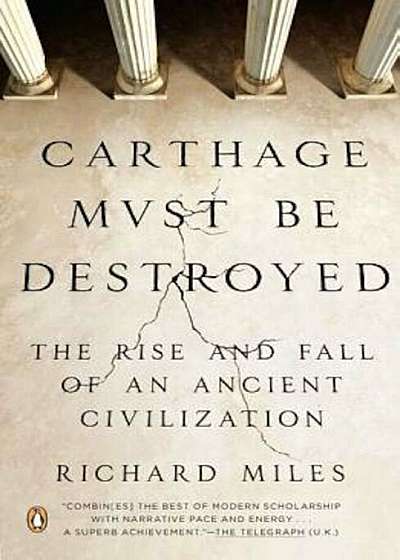 Carthage Must Be Destroyed: The Rise and Fall of an Ancient Civilization, Paperback