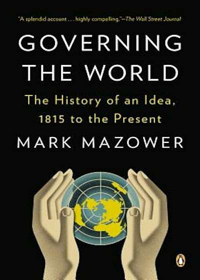 Governing the World: The History of an Idea, 1815 to the Present, Paperback