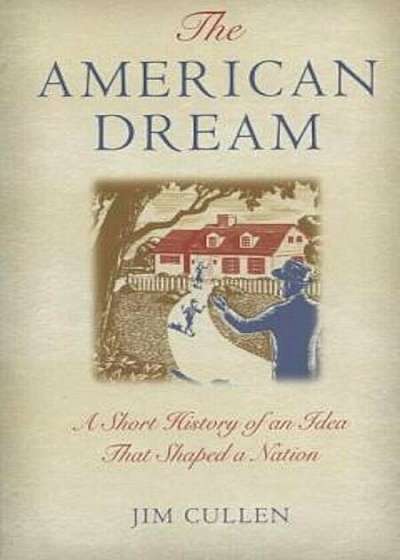 The American Dream: A Short History of an Idea That Shaped a Nation, Paperback