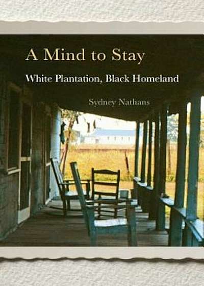 A Mind to Stay: White Plantation, Black Homeland, Hardcover