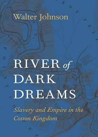 River of Dark Dreams: Slavery and Empire in the Cotton Kingdom, Paperback