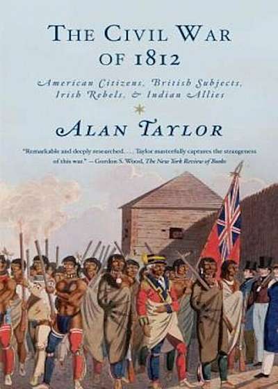 The Civil War of 1812: American Citizens, British Subjects, Irish Rebels, & Indian Allies, Paperback