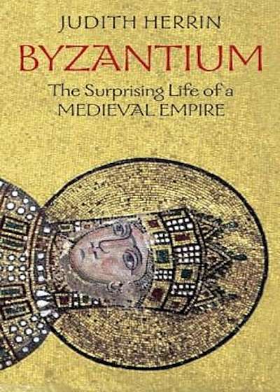 Byzantium: The Surprising Life of a Medieval Empire, Paperback
