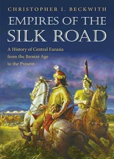 Empires of the Silk Road: A History of Central Eurasia from the Bronze Age to the Present, Paperback