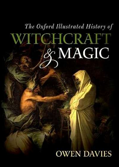 The Oxford Illustrated History of Witchcraft and Magic, Hardcover