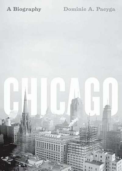 Chicago: A Biography, Paperback