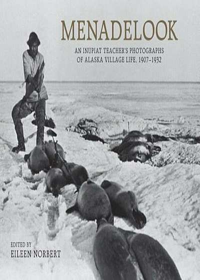 Coperta cărții Menadelook: An Inupiat Teacher's Photographs of Alaska Village Life, 1907-1932, Hardcover