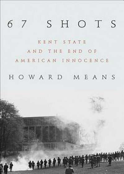 67 Shots: Kent State and the End of American Innocence, Hardcover