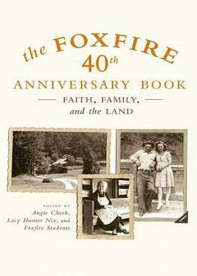 The Foxfire 40th Anniversary Book: Faith, Family, and the Land, Paperback