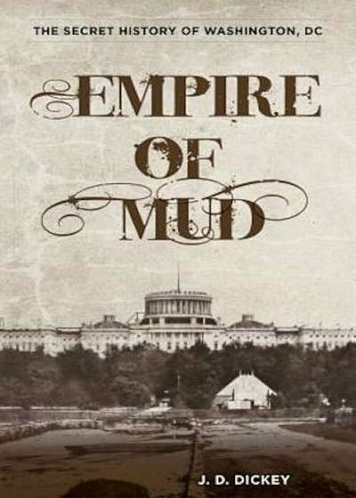 Empire of Mud: The Secret History of Washington, DC, Paperback