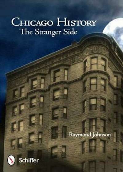 Chicago History: The Stranger Side: Fact, Fiction, Folklore, and 'Fantoms' of the Windy City, Paperback