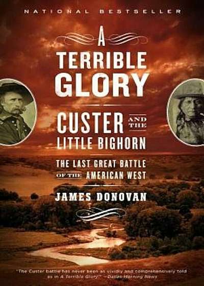 A Terrible Glory: Custer and the Little Bighorn - The Last Great Battle of the American West, Paperback